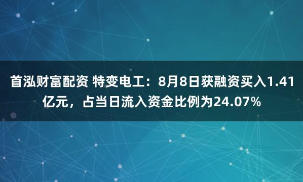 首泓财富配资 特变电工：8月8日获融资买入1.41亿元，占当日流入资金比例为24.07%